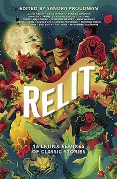 Relit. 16 Latinx Remixes of Classic Stories, Original, Hardback/Sandra Proudman