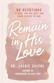 Remain in His Love. 90 Devotions to Help You Dig Deep and Draw Closer to God (A 90-Day Devotional), Hardback/Jackie Greene