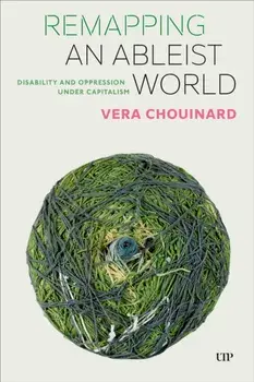 Remapping an Ableist World. Disability and Oppression Under Capitalism, Paperback/Vera Chouinard