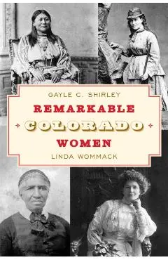 Remarkable Colorado Women, Third Edition - Gayle Shirley
