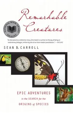 Remarkable Creatures: Epic Adventures in the Search for the Origins of Species - Sean B. Carroll