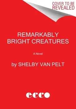 Remarkably Bright Creatures. A Novel, Hardback/Shelby Van Pelt
