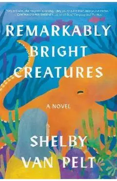 Remarkably Bright Creatures - Shelby Van Pelt