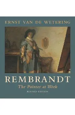 Rembrandt: The Painter at Work - Ernst Van De Wetering