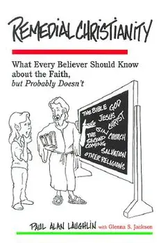 Remedial Christianity: What Every Believer Should Know About the Faith, but Probably Doesn't, Paperback/Paul Alan Laughlin