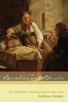 Remedies and Rituals: Folk Medicine in Norway and the New Land, Paperback/Kathleen Stokker