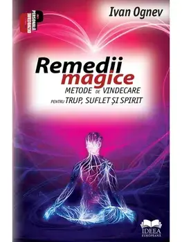 Remedii magice. Metode de vindecare pentru trup, suflet si spirit/Ivan Ognev