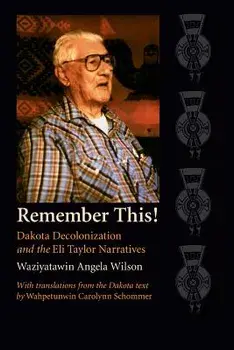 Remember This!: Dakota Decolonization and the Eli Taylor Narratives, Paperback/Angela Cavender Wilson