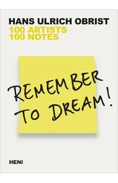 Remember to Dream!: 100 Artists, 100 Notes - Hans Ulrich Obrist