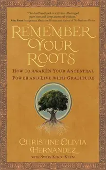 Remember Your Roots. How to Awaken Your Ancestral Power and Live with Gratitude (A Book Inspired by Mayan Wisdom), Paperback/Syris Elijah King-Klem