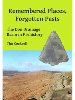 Remembered Places, Forgotten Pasts. The Don Drainage Basin in Prehistory, Paperback/Tim Cockrell