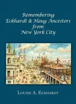 Remembering Eckhardt & Haug Ancestors from New York City, Hardcover/Louise A. Eckhardt