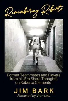 Remembering Roberto: Former Teammates and Players from his Era Share Thoughts on Roberto Clemente, Paperback/Jim Bark