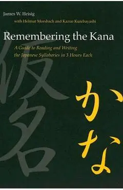 Remembering the Kana: A Guide to Reading and Writing the Japanese Syllabaries in 3 Hours Each - James W. Heisig