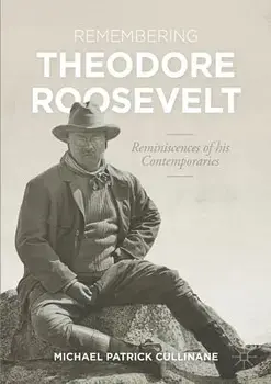 Remembering Theodore Roosevelt: Reminiscences of His Contemporaries, Paperback/Michael Patrick Cullinane