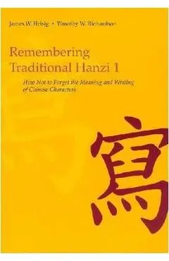 Remembering Traditional Hanzi 1: How Not to Forget the Meaning and Writing of Chinese Characters - James W. Heisig