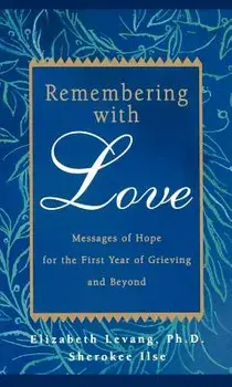 Remembering with Love: Messages of Hope for the First Year of Grieving and Beyond, Paperback/Elizabeth Levang