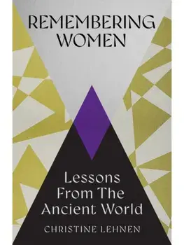 Remembering Women. Lessons from the Ancient World, Hardback/Christine Lehnen
