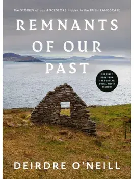 Remnants of Our Past. The STORIES of our ANCESTORS hidden in the IRISH LANDSCAPE, Hardback/Deirdre O'Neill