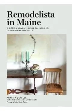 Remodelista in Maine: A Design Lover's Guide to Inspired, Down-To-Earth Style - Annie Quigley