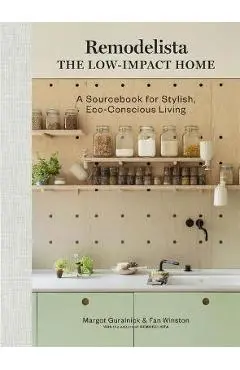 Remodelista: The Low-Impact Home: A Sourcebook for Stylish, Eco-Conscious Living - Margot Guralnick