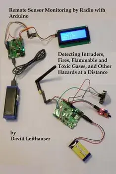 Remote Sensor Monitoring by Radio with Arduino: Detecting Intruders, Fires, Flammable and Toxic Gases, and Other Hazards at a Distance, Paperback/MR David Leithauser