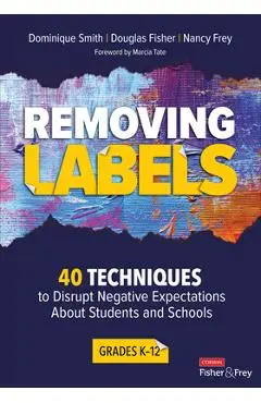 Removing Labels, Grades K-12: 40 Techniques to Disrupt Negative Expectations about Students and Schools - Dominique B. Smith