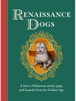 Renaissance Dogs. Curious canines from a bygone age, Hardback/Professor Taylor Wagmore
