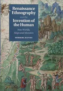 Renaissance Ethnography and the Invention of the Human: New Worlds, Maps and Monsters, Paperback/Surekha Davies