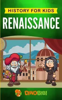 Renaissance: History for kids: A Captivating Guide to a Remarkable Period in European History, Paperback/Dinobibi Publishing