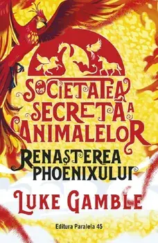 Renasterea Phoenixului. Seria Societatea secreta a animalelor/Luke Gamble