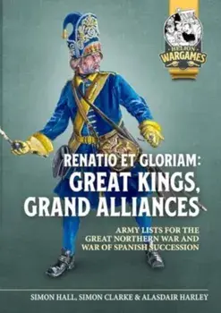 Renatio Et Gloriam. Great Kings, Grand Alliances: Army Lists for the Great Northern War and War of Spanish Succession, Paperback/Simon Hall