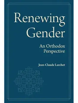 Renewing Gender. An Orthodox Perspective, Paperback/Jean-Claude Larchet