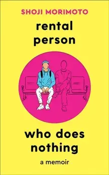 Rental Person Who Does Nothing. A Memoir, Hardback/Shoji Morimoto