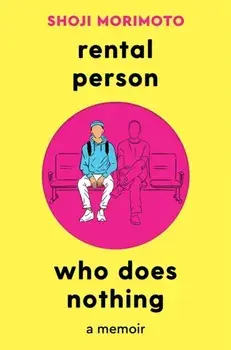 Rental Person Who Does Nothing. A Memoir, Paperback/Shoji Morimoto