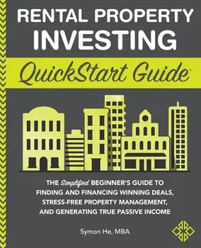 Rental Property Investing QuickStart Guide: The Simplified Beginner's Guide to Finding and Financing Winning Deals, Stress-Free Property Management, a/Symon He