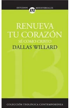 Renueva Tu Corazón = Renovation of the Heart - Dallas Willard