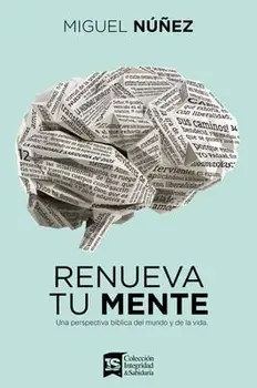 Renueva Tu Mente: Una Perspectiva Bíblica del Mundo Y de la Vida, Hardcover/Miguel Núñez