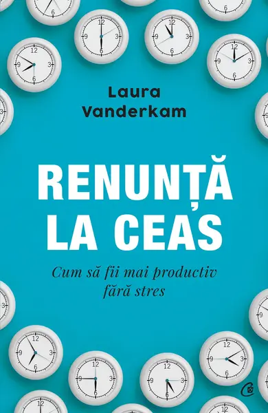 Renunta la ceas | Laura Vanderkam