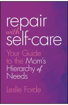 Repair with Self-Care: Your Guide to the Mom's Hierarchy of Needs - Leslie Forde