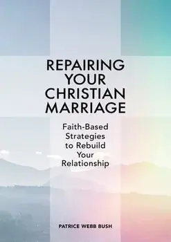 Repairing Your Christian Marriage: Faith-Based Strategies to Rebuild Your Relationship, Paperback/Patrice Webb Bush