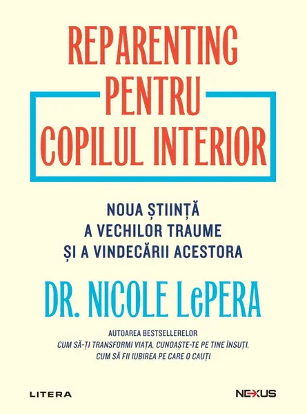 Reparenting pentru copilul interior. Noua stiinta a vechilor traume si a vindecarii acestora
