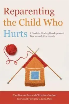 Reparenting the Child Who Hurts, Paperback/Caroline Archer