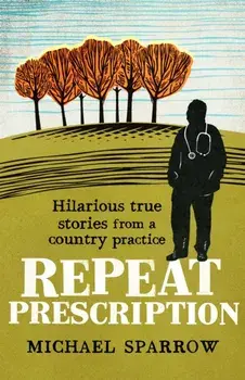 Repeat Prescription: Hilarious True Stories from a Country Practice, Paperback/Michael Sparrow