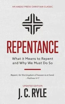 Repentance: What it Means to Repent and Why We Must Do So, Paperback/J. C. Ryle