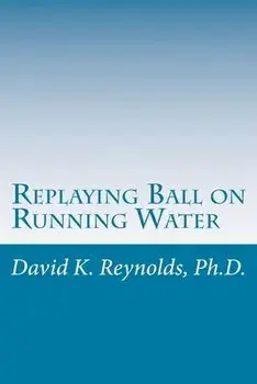 Replaying Ball on Running Water: Constructive Living Updated, Paperback/David K. Reynolds Ph. D.