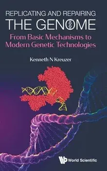 Replicating and Repairing the Genome: From Basic Mechanisms to Modern Genetic Technologies, Hardcover/Kenneth N. Kreuzer