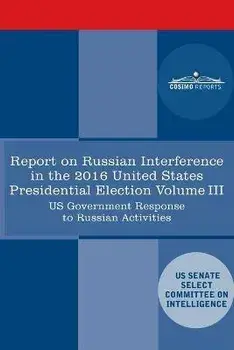 Report of the Select Committee on Intelligence U.S. Senate on Russian Active Measures Campaigns and Interference in the 2016 U.S. Election, Volume III, Paperback/Senate Intelligence Committee