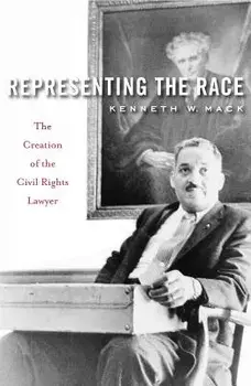 Representing the Race: The Creation of the Civil Rights Lawyer, Paperback/Kenneth W. Mack