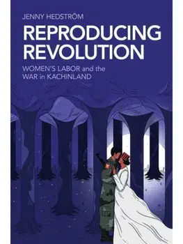 Reproducing Revolution. Women's Labor and the War in Kachinland, Paperback/Jenny Hedstrom